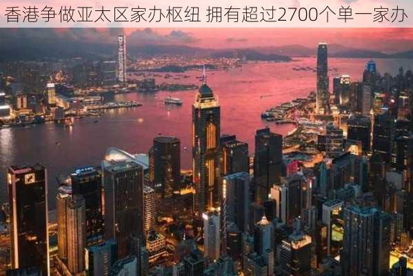 香港争做亚太区家办枢纽 拥有超过2700个单一家办