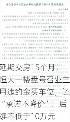 延期交房15个月，恒大一楼盘号召业主用违约金买车位，还“承诺不降价”：后续不低于10万元