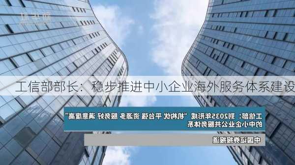 工信部部长：稳步推进中小企业海外服务体系建设