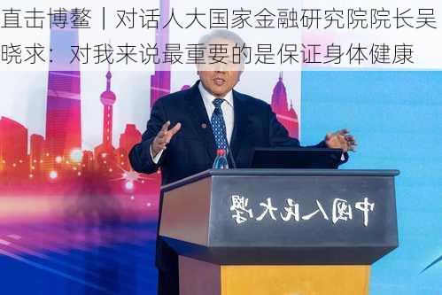 直击博鳌｜对话人大国家金融研究院院长吴晓求：对我来说最重要的是保证身体健康