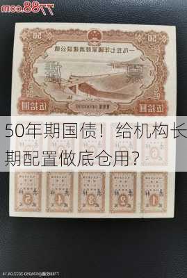 50年期国债！给机构长期配置做底仓用？