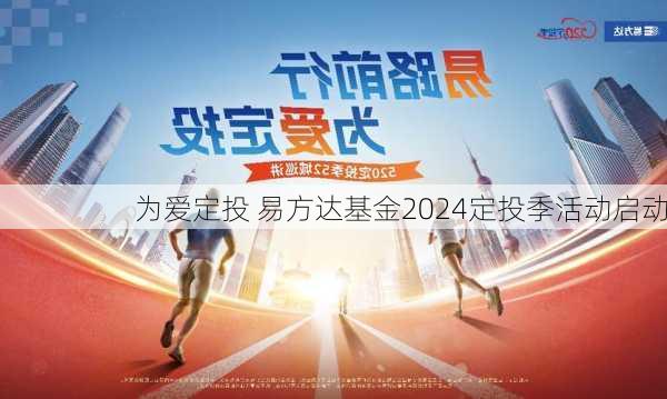 为爱定投 易方达基金2024定投季活动启动