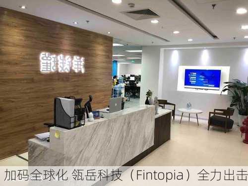 加码全球化 瓴岳科技（Fintopia）全力出击