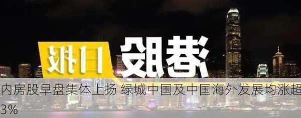 内房股早盘集体上扬 绿城中国及中国海外发展均涨超3%