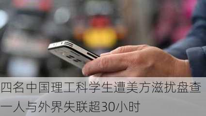 四名中国理工科学生遭美方滋扰盘查 一人与外界失联超30小时