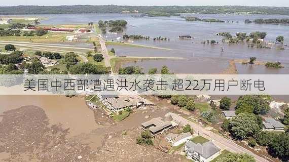 美国中西部遭遇洪水袭击 超22万用户断电