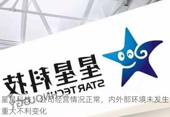 星星科技：公司经营情况正常，内外部环境未发生重大不利变化