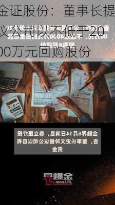 金证股份：董事长提议公司以不低于2000万元回购股份