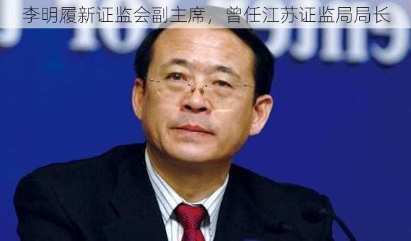 李明履新证监会副主席，曾任江苏证监局局长