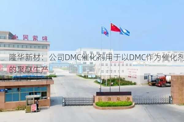 隆华新材：公司DMC催化剂用于以DMC作为催化剂的聚醚生产