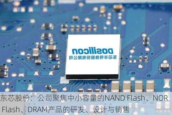 东芯股份：公司聚焦中小容量的NAND Flash、NOR Flash、DRAM产品的研发、设计与销售