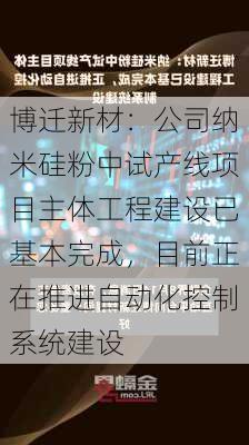 博迁新材：公司纳米硅粉中试产线项目主体工程建设已基本完成，目前正在推进自动化控制系统建设