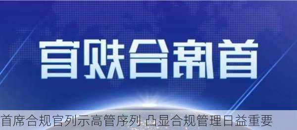 首席合规官列示高管序列 凸显合规管理日益重要