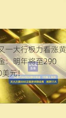 又一大行极力看涨黄金：明年将至2900美元！