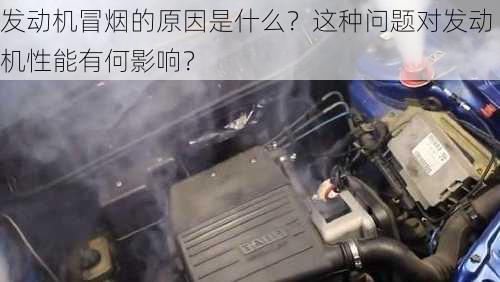 发动机冒烟的原因是什么？这种问题对发动机性能有何影响？