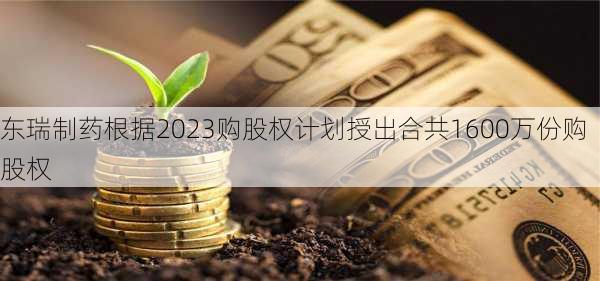 东瑞制药根据2023购股权计划授出合共1600万份购股权