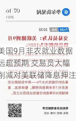 美国9月非农就业数据远超预期 交易员大幅削减对美联储降息押注