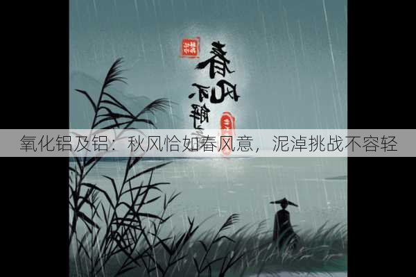 氧化铝及铝：秋风恰如春风意，泥淖挑战不容轻