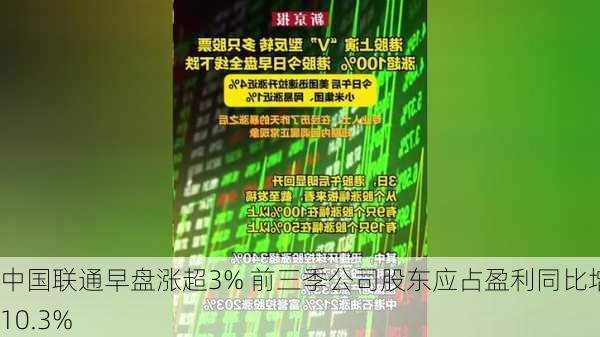 中国联通早盘涨超3% 前三季公司股东应占盈利同比增长10.3%