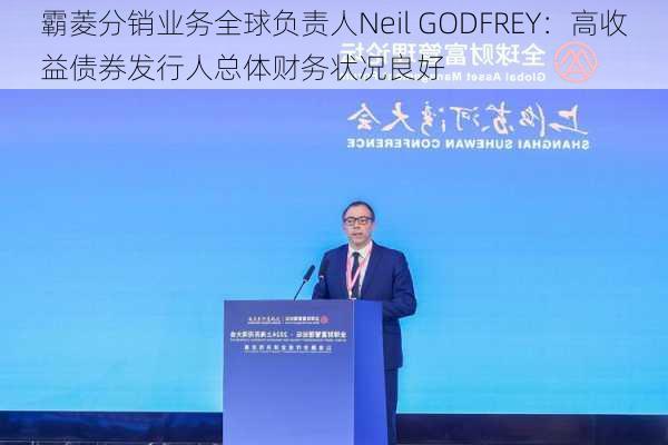 霸菱分销业务全球负责人Neil GODFREY：高收益债券发行人总体财务状况良好