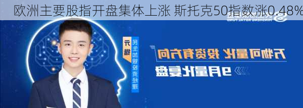 欧洲主要股指开盘集体上涨 斯托克50指数涨0.48%