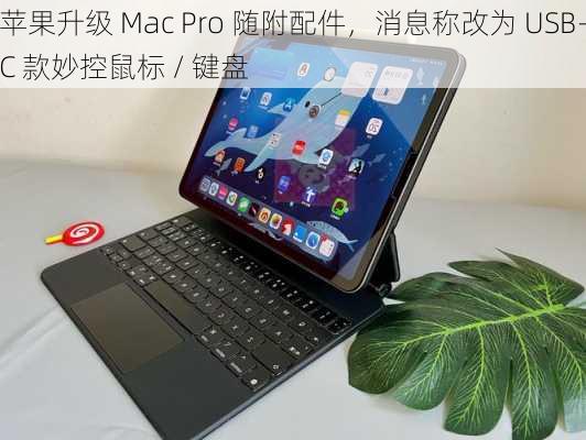 苹果升级 Mac Pro 随附配件，消息称改为 USB-C 款妙控鼠标 / 键盘