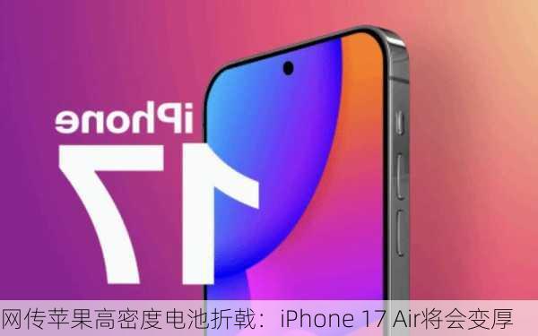 网传苹果高密度电池折戟：iPhone 17 Air将会变厚