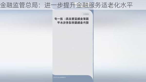 金融监管总局：进一步提升金融服务适老化水平