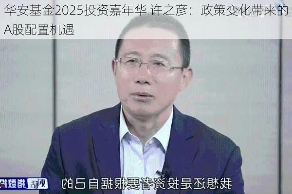 华安基金2025投资嘉年华 许之彦：政策变化带来的A股配置机遇