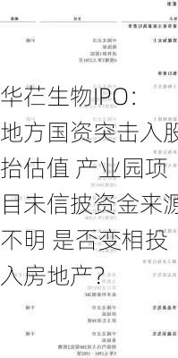 华芢生物IPO：地方国资突击入股抬估值 产业园项目未信披资金来源不明 是否变相投入房地产？