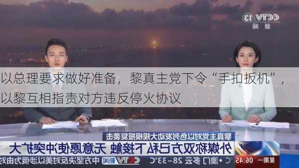 以总理要求做好准备，黎真主党下令“手扣扳机”，以黎互相指责对方违反停火协议