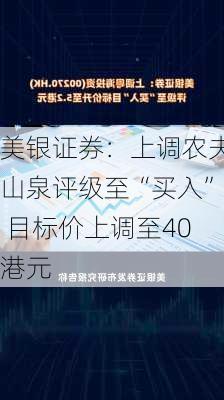 美银证券：上调农夫山泉评级至“买入” 目标价上调至40港元