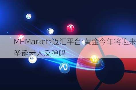 MHMarkets迈汇平台:黄金今年将迎来圣诞老人反弹吗