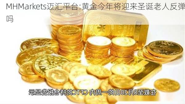 MHMarkets迈汇平台:黄金今年将迎来圣诞老人反弹吗