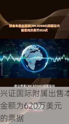 兴证国际附属出售本金额为620万美元的票据