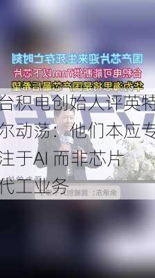 台积电创始人评英特尔动荡：他们本应专注于AI 而非芯片代工业务