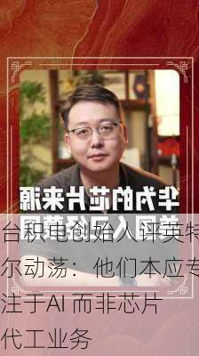 台积电创始人评英特尔动荡：他们本应专注于AI 而非芯片代工业务