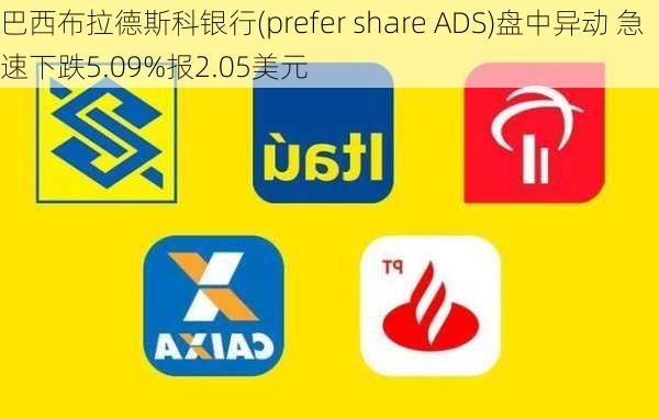 巴西布拉德斯科银行(prefer share ADS)盘中异动 急速下跌5.09%报2.05美元