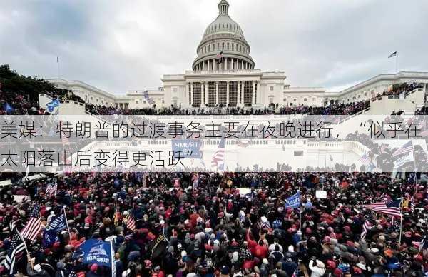 美媒：特朗普的过渡事务主要在夜晚进行，“似乎在太阳落山后变得更活跃”