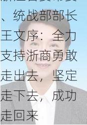 浙江省委常委、统战部部长王文序：全力支持浙商勇敢走出去，坚定走下去，成功走回来