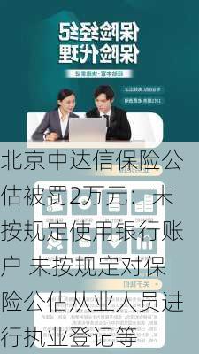 北京中达信保险公估被罚2万元：未按规定使用银行账户 未按规定对保险公估从业人员进行执业登记等